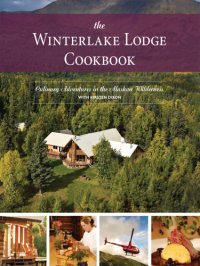 cover of the book The Winterlake Lodge cookbook: culinary adventures in the Alaskan wilderness