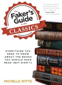 cover of the book Faker''s Guide to the Classics: Everything You Need to Know About the Books You Should Have Read (But Didn''t)