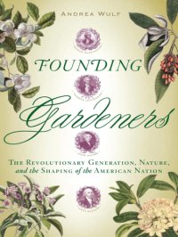 cover of the book Founding gardeners: the revolutionary generation, nature, and the shaping of the American nation