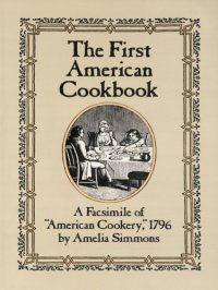 cover of the book The first American cookbook: a facsimile of ''American cookery,'' 1796