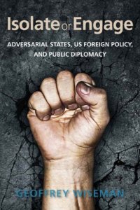 cover of the book Isolate or engage: adversarial states, US foreign policy, and public diplomacy