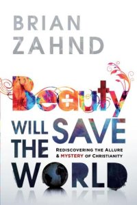 cover of the book Beauty Will Save the World: Rediscovering the Allure and Mystery of Christianity