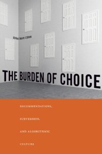 cover of the book The Burden of Choice : Recommendations, Subversion, and Algorithmic Culture