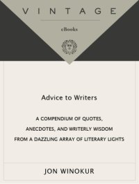 cover of the book Advice to writers: a compendium of quotes, anecdotes, and writerly wisdom from a dazzling array of literary lights