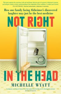 cover of the book Not right in the head: how one family facing Alzheimer's discovered laughter may just be the best medicine