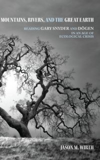 cover of the book Mountains, Rivers, and the Great Earth Reading Gary Snyder and Dogen in an Age of Ecological Crisis