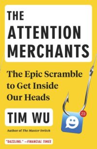 cover of the book The Attention Merchants: The Epic Scramble to Get Inside Our Heads