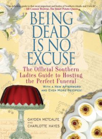 cover of the book Being dead is no excuse: the official Southern ladies guide to hosting the perfect funeral