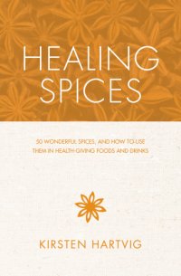 cover of the book Healing spices: 50 wonderful spices, and how to use them in health-giving, immunity-boosting foods and drinks