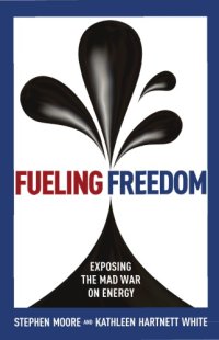 cover of the book Fueling freedom: exposing the mad war on energy