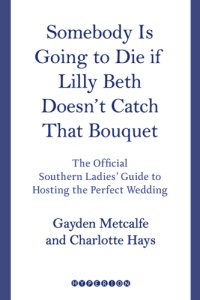 cover of the book Somebody is going to die if Lilly Beth doesn't catch that bouquet: the official southern ladies guide to hosting the perfect wedding