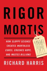 cover of the book Rigor mortis how sloppy science creates worthless cures, crushes hope, and wastes billions