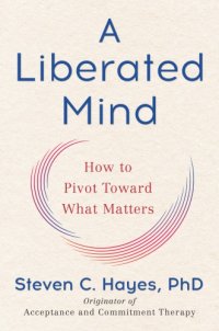 cover of the book Liberated Mind: How to Pivot Toward What Matters