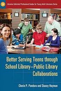 cover of the book Better Serving Teens through School Library-Public Library Collaborations