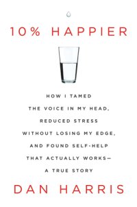 cover of the book 10% Happier: How I Tamed the Voice in My Head, Reduced Stress Without Losing My Edge, and Found Self-help That Actually Works--a True Story