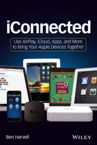 cover of the book IConnected use AirPlay, iCloud, apps, and more to bring your Apple devices together