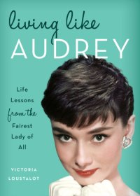 cover of the book Living like Audrey: life lessons from the fairest lady of all