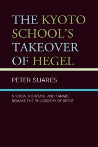 cover of the book The Kyoto School's takeover of Hegel: Nishida, Nishitani, and Tanabe remake the philosophy of spirit