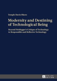 cover of the book Modernity and destining of technological being: beyond Heidegger's critique of technology to responsible and reflexive technology