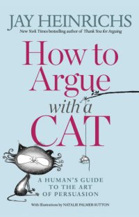 cover of the book How to argue with a cat: a human's guide to the art of persuasion