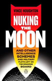 cover of the book Nuking the moon: and other intelligence schemes and military plots left on the drawing board