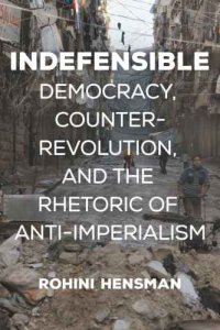 cover of the book Indefensible: Democracy, Counter-Revolution, and the Rhetoric of Anti-Imperialism