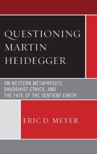 cover of the book Questioning Martin Heidegger: on Western metaphysics, Bhuddhist ethics, and the fate of the sentient Earth