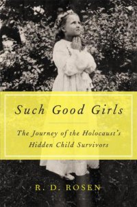 cover of the book Such good girls: the journey of the Holocaust's hidden child survivors