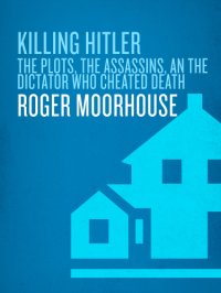 cover of the book Killing Hitler: the plots, the assassins, and the dictator who cheated death