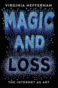 cover of the book Magic and Loss: the Pleasures of the Internet