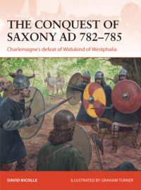 cover of the book The Conquest of Saxony 782-785 AD: Charlemagne's defeat of Widukind of Westphalia