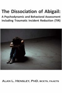 cover of the book The Dissociation of Abigail: A Psychodynamic and Behavioral Assessment including Traumatic Incident Reduction (TIR)