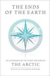 cover of the book The ends of the earth: an anthology of the finest writing on the Arctic and the Antarctic: the Arctic