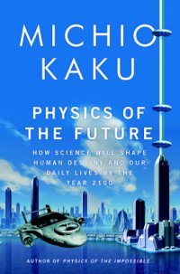 cover of the book Physics of the Future: How Science Will Shape Human Destiny and Our Daily Lives by the Year 2100