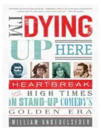 cover of the book I'm dying up here: heartbreak and high times in stand-up comedy's golden era