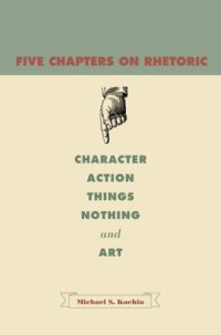 cover of the book Five Chapters on Rhetoric: Character, Action, Things, Nothing, and Art