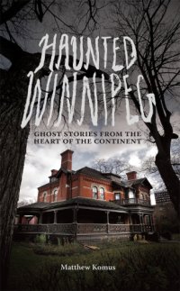 cover of the book Haunted Winnipeg: ghost stories from the heart of the continent