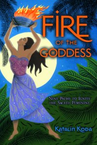 cover of the book Fire of the Goddess: nine paths to ignite the sacred feminine