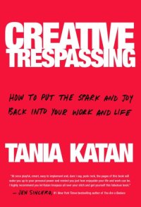 cover of the book Creative trespassing: how to boldly sneak creativity and imagination into even the most humdrum job to be more inspired, innovative, and energized in our work and lives