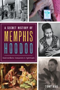 cover of the book A secret history of memphis hoodoo: rootworkers, conjurers & spirituals