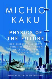 cover of the book Physics of the Future: How Science Will Shape Human Destiny and Our Daily Lives by the Year 2100