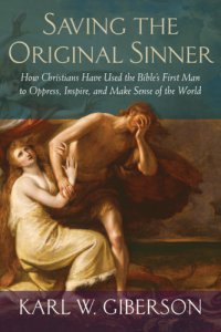 cover of the book Saving the original sinner: how Christians have used the Bible's first man to oppress, inspire, and make sense of the world