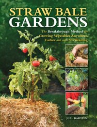 cover of the book Straw bale gardens: the breakthrough method for growing vegetables anywhere, earlier and with no weeding