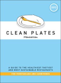 cover of the book Clean plates. Manhattan. 2013: a guide to the healthiest tastiest, and most sustainable restaurants for vegetarians and carnivores