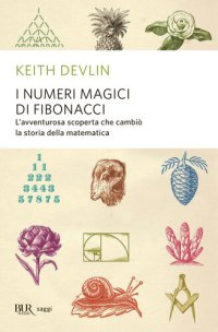 cover of the book I numeri magici di Fibonacci. L'avventurosa scoperta che cambiò la storia della matematica