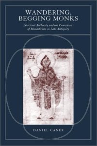 cover of the book Wandering, Begging Monks: Spiritual Authority and the Promotion of Monasticism in Late Antiquity