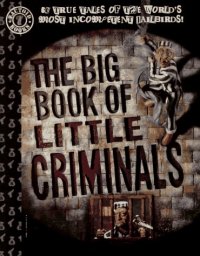 cover of the book The Big Book of Little Criminals: 63 True Tales of the World's Most Incompetent Jailbirds!