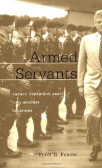 cover of the book Armed Servants: Agency, Oversight, and Civil-Military Relations