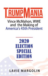 cover of the book TrumpMania: Vince McMahon, WWE and the Making of America's 45th President: 2020 Election Special Edition