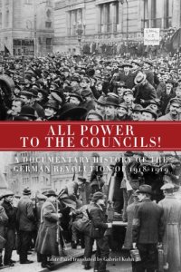 cover of the book All power to the councils!: a documentary history of the German Revolution of 1918-1919